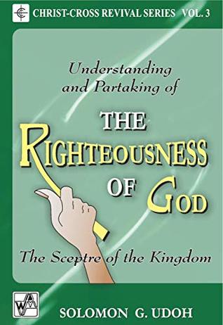 Read THE RIGHTEOUSNESS OF GOD: The Sceptre of The Kingdom (CHRIST-CROSS REVIVAL SERIES) - SOLOMON UDOH file in ePub