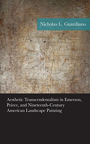 Download Aesthetic Transcendentalism in Emerson, Peirce, and Nineteenth-Century American Landscape Painting (American Philosophy Series) - Nicholas Guardiano file in PDF