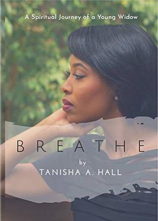 Read Breathe: A Spiritual Journey of a Young Widow - Tanisha a Hall | ePub