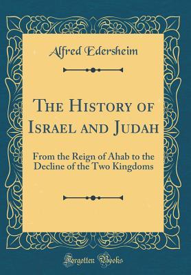 Read The History of Israel and Judah: From the Reign of Ahab to the Decline of the Two Kingdoms (Classic Reprint) - Alfred Edersheim file in ePub