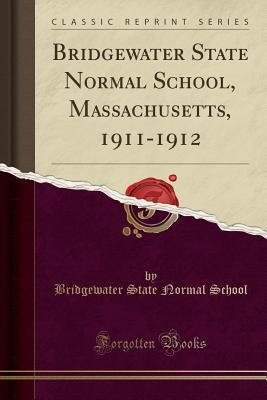 Read Online Bridgewater State Normal School, Massachusetts, 1911-1912 (Classic Reprint) - Bridgewater State Normal School file in ePub