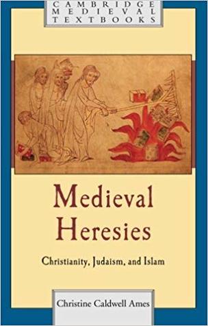 Read Medieval Heresies: Christianity, Judaism, and Islam - Christine Caldwell Ames file in PDF