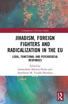 Read Online Jihadism, Foreign Fighters and Radicalization in the Eu: Legal, Functional and Psychosocial Responses - Inmaculada Marrero | PDF
