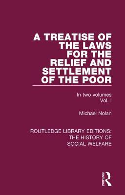 Read A Treatise of the Laws for the Relief and Settlement of the Poor: Volume I - Michael Nolan | PDF