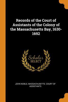 Download Records of the Court of Assistants of the Colony of the Massachusetts Bay, 1630-1692 - John Noble | ePub