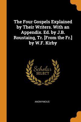 Download The Four Gospels Explained by Their Writers. with an Appendix. Ed. by J.B. Roustaing, Tr. [from the Fr.] by W.F. Kirby - Anonymous | ePub