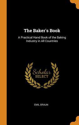 Download The Baker's Book: A Practical Hand Book of the Baking Industry in All Countries - Emil Braun | ePub