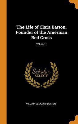Full Download The Life of Clara Barton, Founder of the American Red Cross; Volume 1 - William Eleazar Barton file in ePub