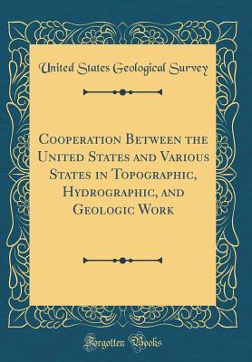 Download Cooperation Between the United States and Various States in Topographic, Hydrographic, and Geologic Work (Classic Reprint) - U.S. Geological Survey file in ePub