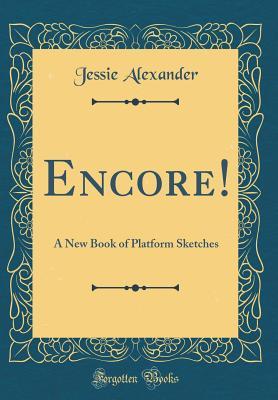 Read Online Encore!: A New Book of Platform Sketches (Classic Reprint) - Jessie Alexander file in PDF