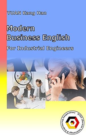 Read Online Modern Business English for Industrial Engineers: Communication, Negotiation skills and 45 page of Exercises (Practical English for Engineers Book 4) - Karlheinz Zuerl | PDF