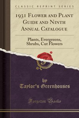 Read Online 1931 Flower and Plant Guide and Ninth Annual Catalogue: Plants, Evergreens, Shrubs, Cut Flowers (Classic Reprint) - Taylor's Greenhouses file in ePub