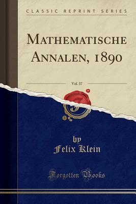 Read Online Mathematische Annalen, 1890, Vol. 37 (Classic Reprint) - Felix Klein file in ePub