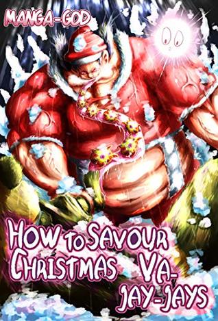 Read Online How To Savour Christmas Va-Jay-Jays: Xmas Special Light Novel Romance Manga: 20.k words with over 10,000 Visual-Images - Manga God file in ePub