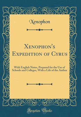 Read Online Xenophon's Expedition of Cyrus: With English Notes, Prepared for the Use of Schools and Colleges, with a Life of the Author (Classic Reprint) - Xenophon file in ePub