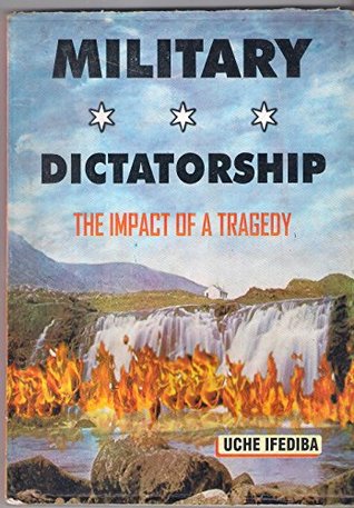 Read Online MILITARY DICTATORSHIP: THE IMPACT OF A TRAGEDY - UCHE IFEDIBA file in PDF
