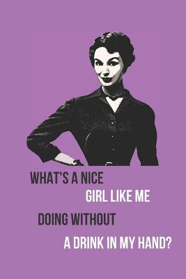 Read Online What's a Nice Girl Like Me Doing Without a Drink in My Hand?: Blank Line Journal -  | ePub