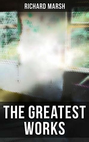 Read Online The Greatest Works of Richard Marsh: The Beetle, Tom Ossington's Ghost, Crime and the Criminal, The Datchet Diamonds, The Chase of the Ruby, A Duel, The  Between the Dark and the Daylight - Richard Marsh | ePub