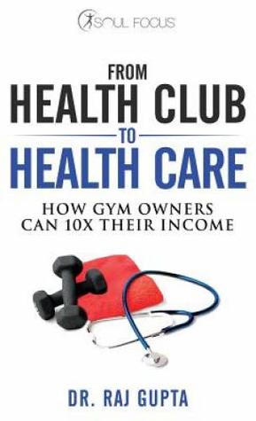 Download From Health Club to Healthcare: How Gym Owners Can 10x Their Income - Dr Raj Gupta file in PDF