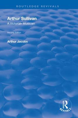 Full Download Arthur Sullivan: A Victorian Musician: A Victorian Musician - Arthur Jacobs | ePub