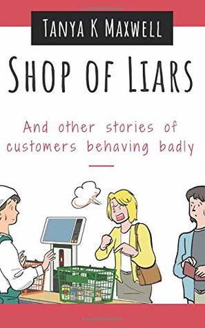 Read Online Shop of Liars: and other stories of customers behaving badly - Tanya K. Maxwell | ePub