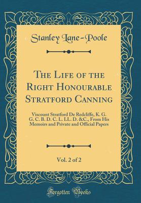 Full Download The Life of the Right Honourable Stratford Canning, Vol. 2 of 2: Viscount Stratford de Redcliffe, K. G. G. C. B. D. C. L. LL. D. &c., from His Memoirs and Private and Official Papers (Classic Reprint) - Stanley Lane-Poole file in PDF