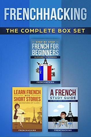 Read Frenchacking - The Complete Box Set (Step by Step Beginners French - Alphabet & Numbers   A French Study Guide - 50 Most Used French Verbs   Learn French  (French For Beginners t. 4) - French Hacking | PDF