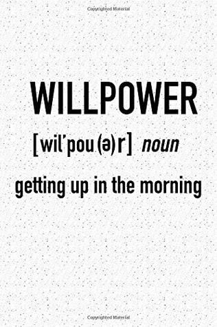 Read Willpower - Getting Up In The Morning: A 6x9 Inch Matte Softcover Notebook Journal With 120 Blank Lined Pages And An Uplifting Motivational Word Definition Cover Slogan -  file in PDF