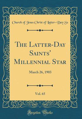 Read Online The Latter-Day Saints' Millennial Star, Vol. 65: March 26, 1903 (Classic Reprint) - Church Of Jesus Christ of Latter Ss file in ePub