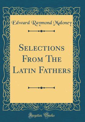 Full Download Selections from the Latin Fathers (Classic Reprint) - Edward Raymond Maloney | PDF