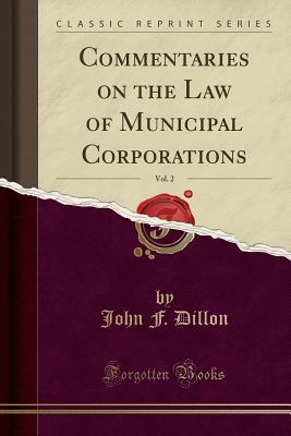 Read Commentaries on the Law of Municipal Corporations, Vol. 2 (Classic Reprint) - John F. Dillon file in PDF