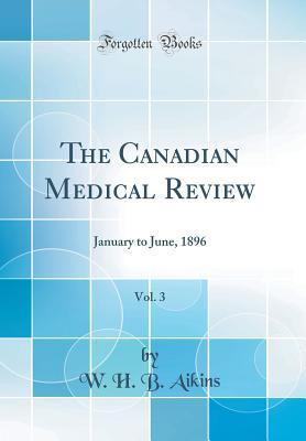 Download The Canadian Medical Review, Vol. 3: January to June, 1896 (Classic Reprint) - W H B Aikins file in PDF