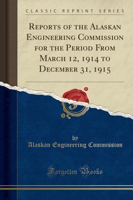 Full Download Reports of the Alaskan Engineering Commission for the Period from March 12, 1914 to December 31, 1915 (Classic Reprint) - Alaskan Engineering Commission file in ePub