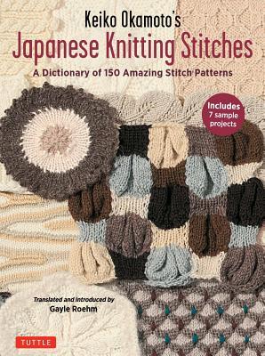 Full Download Keiko Okamoto's Japanese Knitting Stitches: A Stitch Dictionary of 150 Amazing Patterns with 7 Sample Projects - Keiko Okamoto | PDF