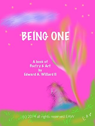Read Online BEING ONE: A book of Poetry and Art by Edward A Willard II - Edward Willard | ePub