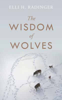 Read Online The Wisdom of Wolves: How Wolves Can Teach Us To Be More Human - Elli H. Radinger | PDF