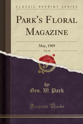 Read Online Park's Floral Magazine, Vol. 45: May, 1909 (Classic Reprint) - Geo W Park | PDF