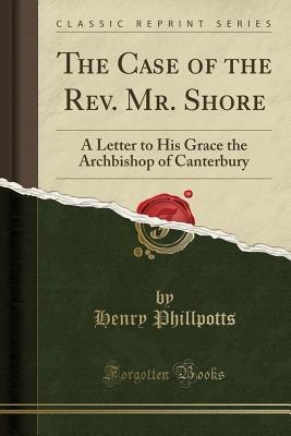 Full Download The Case of the Rev. Mr. Shore: A Letter to His Grace the Archbishop of Canterbury (Classic Reprint) - Henry Phillpotts | PDF