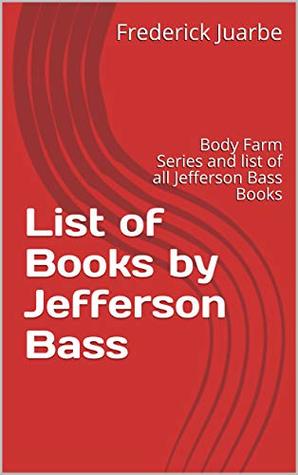 Read List of Books by Jefferson Bass: Body Farm Series and list of all Jefferson Bass Books - Frederick Juarbe file in PDF
