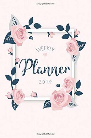 Read Weekly Planner 2019: Calendar Schedule Organizer and Daily Planner With Inspirational Quotes And Floral Lettering Cover   January 2019 to December 2019 - Organizeit file in ePub