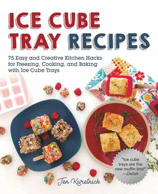 Read Online Ice Cube Tray Recipes: 75 Easy and Creative Kitchen Hacks for Freezing, Cooking, and Baking with Ice Cube Trays - Jen Karetnick file in ePub