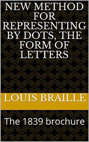 Full Download New method for representing by dots, the form of letters: The 1839 brochure - Louis Braille | ePub