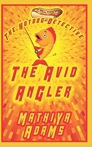 Full Download The Avid Angler: A Hot Dog Detective Mystery (The Hot Dog Detective) - Mathiya Adams | PDF