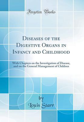 Download Diseases of the Digestive Organs in Infancy and Childhood: With Chapters on the Investigation of Disease, and on the General Management of Children (Classic Reprint) - Louis Starr file in PDF