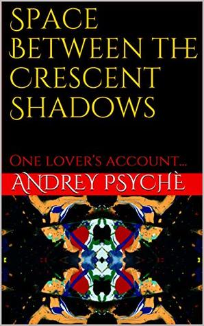 Read Online Space Between the Crescent Shadows: One lover's account - Andrey Psyche file in PDF