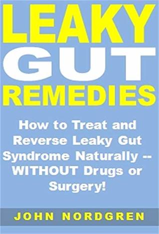 Full Download Leaky Gut Remedies: How to Treat and Reverse Leaky Gut Syndrome Naturally -- WITHOUT Drugs or Surgery! - John Nordgren file in PDF