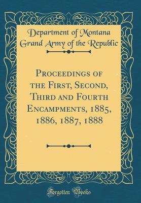 Download Proceedings of the First, Second, Third and Fourth Encampments, 1885, 1886, 1887, 1888 (Classic Reprint) - Department of Montana Grand Ar Republic file in PDF