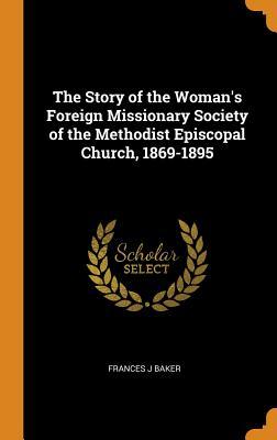 Download The Story of the Woman's Foreign Missionary Society of the Methodist Episcopal Church, 1869-1895 - Frances J Baker file in ePub