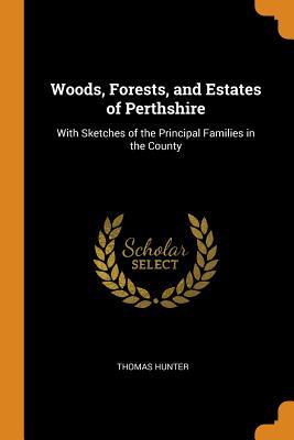 Full Download Woods, Forests, and Estates of Perthshire: With Sketches of the Principal Families in the County - Thomas Hunter file in PDF