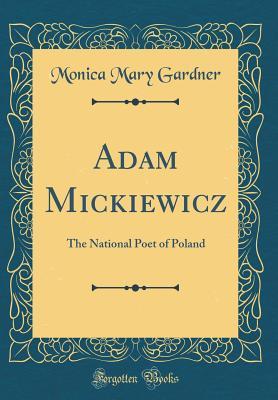Download Adam Mickiewicz: The National Poet of Poland (Classic Reprint) - Monica Mary Gardner | PDF